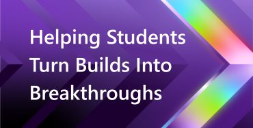 Helping students turn builds into breakthroughs